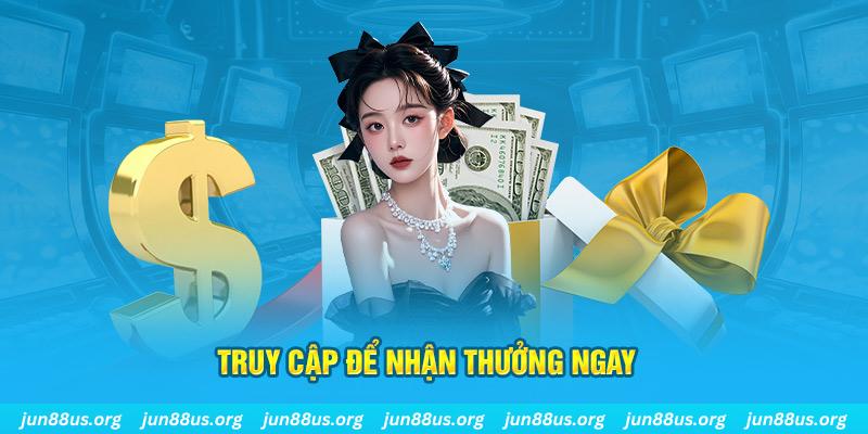 Truy cập để nhận thưởng ngay